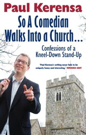 So A Comedian Walks Into Church: Confessions of a Kneel-down Stand-up【電子書籍】[ Paul Kerensa ]