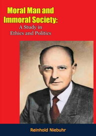 Moral Man and Immoral Society A Study in Ethics and Politics【電子書籍】[ Reinhold Niebuhr ]