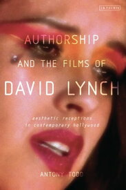 Authorship and the Films of David Lynch Aesthetic Receptions in Contemporary Hollywood【電子書籍】[ Antony Todd ]