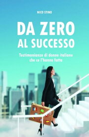 Da zero al successo Testimonianze di donne italiane che ce l'hanno fatta【電子書籍】[ Nico Stino ]