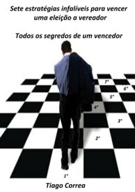 Sete Estrat?gias Infal?veis Para Vencer Uma Elei??o A Vereador【電子書籍】[ Tiago Correa ]