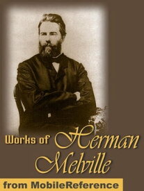 Works Of Herman Melville: (100+ Works) Includes Moby Dick, Omoo, Billy Budd, Sailor, The Piazza Tales And More (Mobi Collected Works)【電子書籍】[ Herman Melville ]