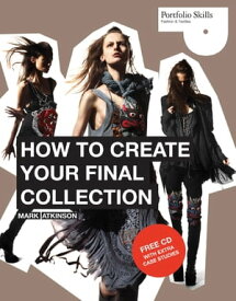 How to Create Your Final Collection A Fashion Student's Handbook【電子書籍】[ Mark Atkinson ]
