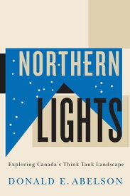 Northern Lights Exploring Canada’s Think Tank Landscape【電子書籍】[ Donald E. Abelson ]