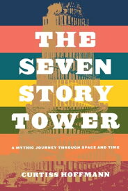 Seven Story Tower A Mythic Journey Through Space And Time【電子書籍】[ Curtiss Hoffman ]