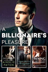 A Billionaire's Pleasure/Detained/A Dangerous Arrangement/Mixing Business With Pleasure【電子書籍】[ Ainslie Paton ]
