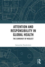 Attention and Responsibility in Global Health The Currency of Neglect【電子書籍】[ Samantha Vanderslott ]