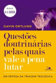 Quest?es doutrin?rias pelas quais vale a pena lutar Em defesa da triagem teol?gica【電子書籍】[ Gavin Ortlund ]