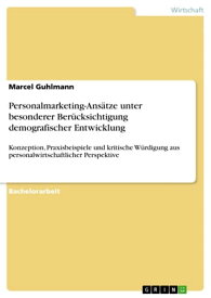 Personalmarketing-Ans?tze unter besonderer Ber?cksichtigung demografischer Entwicklung Konzeption, Praxisbeispiele und kritische W?rdigung aus personalwirtschaftlicher Perspektive【電子書籍】[ Marcel Guhlmann ]