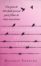 Prisioneiras do Espelho: Um guia de liberdade pessoal para filhas de m?es narcisistas【電子書籍】[ Michele Engelke ]