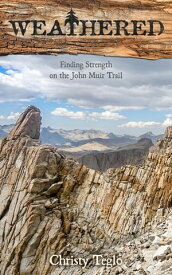 Weathered Finding Strength on the John Muir Trail【電子書籍】[ Christy Teglo ]