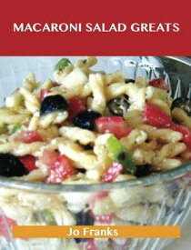 Macaroni Salad Greats: Delicious Macaroni Salad Recipes, The Top 49 Macaroni Salad Recipes【電子書籍】[ Jo Franks ]