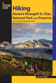 Hiking Alaska's Wrangell-St. Elias National Park and Preserve From Day Hikes To Backcountry Treks【電子書籍】[ Greg Fensterman ]