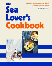 The Sea Lover's Cookbook Recipes for Memorable Meals on or near the Water【電子書籍】[ Sidney Bensimon ]