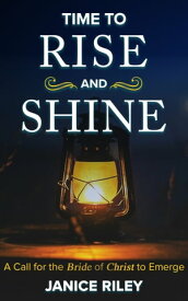 Time to Rise and Shine A Call for the Bride of Christ to Emerge【電子書籍】[ Janice Riley ]