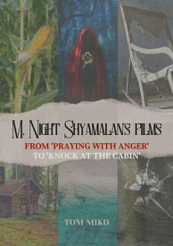 M. Night Shyamalan's films: From 'Praying with Anger' to 'Knock at the Cabin'【電子書籍】[ Tom Miko ]