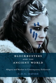 Blockbusters and the Ancient World Allegory and Warfare in Contemporary Hollywood【電子書籍】[ Chris Davies ]