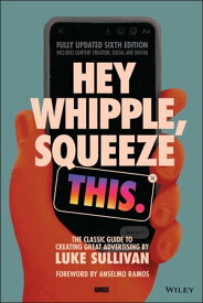 Hey Whipple, Squeeze This The Classic Guide to Creating Great Advertising【電子書籍】[ Luke Sullivan ]
