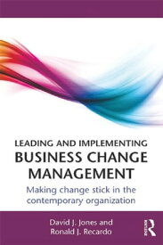 Leading and Implementing Business Change Management Making Change Stick in the Contemporary Organization【電子書籍】[ David J. Jones ]