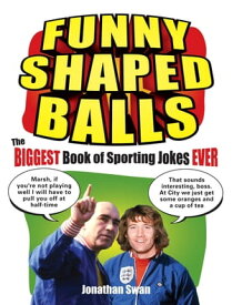Funny Shaped Balls The Biggest Book of Sporting Jokes Ever【電子書籍】[ Jonathan Swan ]