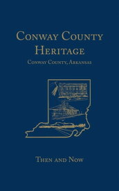 Conway County Heritage Then and Now (Limited)【電子書籍】[ Conway County Genealogical Association ]