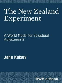 The New Zealand Experiment A World Model for Structural Adjustment?【電子書籍】[ Jane Kelsey ]