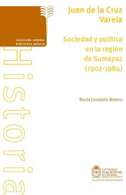 Juan de la Cruz Varela. Sociedad y pol?tica en la regi?n de Sumapaz (1902-1984)【電子書籍】[ Roc?o Londo?o Botero ]