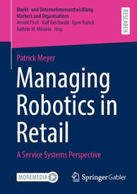 Managing Robotics in Retail A Service Systems Perspective【電子書籍】[ Patrick Meyer ]