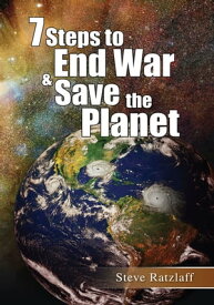 7 Steps to End War & Save the Planet【電子書籍】[ Steve Ratzlaff ]