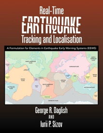 Real-Time Earthquake Tracking and Localisation A Formulation for Elements in Earthquake Early Warning Systems (Eews)【電子書籍】[ George R. Daglish ]