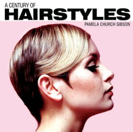 A Century of Hairstyles【電子書籍】[ Pamela Church Gibson ]