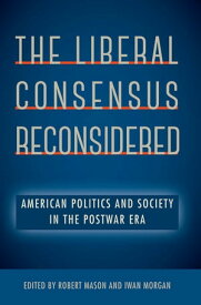 The Liberal Consensus Reconsidered American Politics and Society in the Postwar Era【電子書籍】