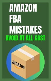 Amazon FBA Mistakes To Avoid; Best Amazon FBA Blueprint For Starting An Amazon Fba Business in 2022 Learn Amazon Fba Requirements and Make Money on Amazon Fba【電子書籍】[ Paul Rose ]