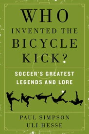 Who Invented the Bicycle Kick? Soccer's Greatest Legends and Lore【電子書籍】[ Paul Simpson ]