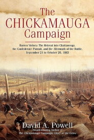 The Chickamauga Campaign Barren Victory: The Retreat into Chattanooga, the Confederate Pursuit, and the Aftermath of the Battle, September 21 to October 20, 1863【電子書籍】[ David A. Powell ]