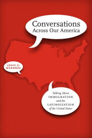 Conversations Across Our America Talking About Immigration and the Latinoization of the United States【電子書籍】[ Louis G. Mendoza ]