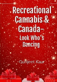 Recreational Cannabis and Canada- Look Who’s Dancing !!【電子書籍】[ Gunjeet kaur ]