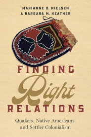 Finding Right Relations Quakers, Native Americans, and Settler Colonialism【電子書籍】[ Marianne O. Nielsen ]