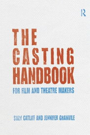 The Casting Handbook For Film and Theatre Makers【電子書籍】[ Suzy Catliff ]