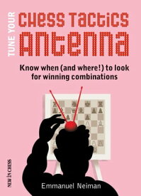 Tune Your Chess Tactics Antenna Know When (and where!) to Look for Winning Combinations【電子書籍】[ Emmanuel Neiman ]