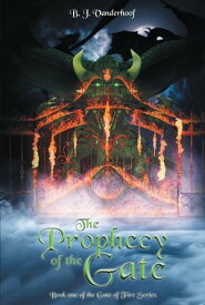 The Prophecy of the Gate【電子書籍】[ B. J. Vanderhoof ]