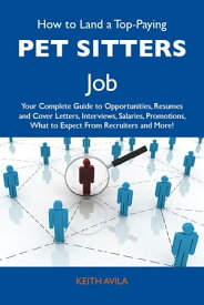 How to Land a Top-Paying Pet sitters Job: Your Complete Guide to Opportunities, Resumes and Cover Letters, Interviews, Salaries, Promotions, What to Expect From Recruiters and More【電子書籍】[ Avila Keith ]