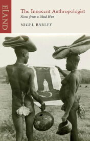 The Innocent Anthropologist Notes from a Mud Hut【電子書籍】[ Nigel Barley ]