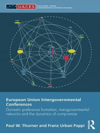 European Union Intergovernmental Conferences Domestic preference formation, transgovernmental networks and the dynamics of compromise【電子書籍】[ Paul W. Thurner ]