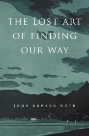 The Lost Art of Finding Our Way【電子書籍】[ John Edward Huth ]