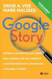 Google Story Dietro le quinte del successo dell'azienda che ha cambiato il nostro modo di comunicare, lavorare e vivere【電子書籍】[ David Vise ]