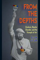 From The Depths: Dyslexia, Bipolar Disorder and the Triumph of Art