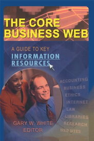 The Core Business Web A Guide to Key Information Resources【電子書籍】[ Gary W White ]