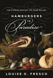 Hamburgers in Paradise The Stories behind the Food We Eat【電子書籍】[ Louise O. Fresco ]