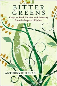 Bitter Greens Essays on Food, Politics, and Ethnicity from the Imperial Kitchen【電子書籍】[ Anthony Di Renzo ]